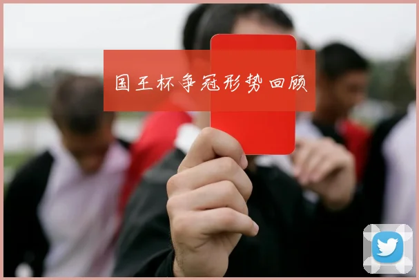 国王杯争冠形势回顾