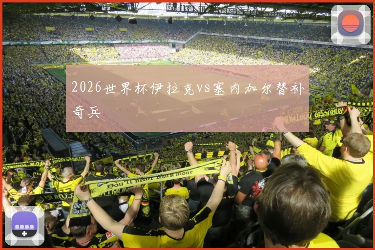 2026世界杯伊拉克vs塞内加尔替补奇兵