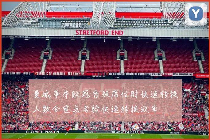 曼城争夺欧冠晋级席位时快速转换人数会重点考验快速转换效率