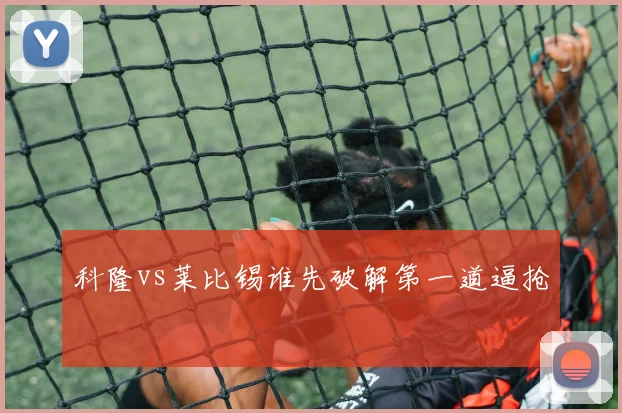 科隆vs莱比锡谁先破解第一道逼抢