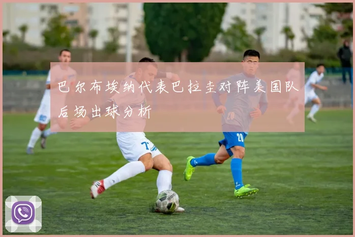 巴尔布埃纳代表巴拉圭对阵美国队后场出球分析